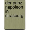 Der Prinz Napoleon in Strasburg. door Armand Laity