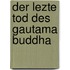 Der lezte tod des Gautama Buddha