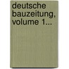 Deutsche Bauzeitung, Volume 1... door Deutsche Gesellschaft FüR. Bauwesen E.V.