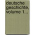 Deutsche Geschichte, Volume 1...