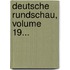Deutsche Rundschau, Volume 19...