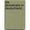 Die Demokratie in Deutschland... by Heinrich Zoepfl