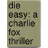 Die Easy: A Charlie Fox Thriller