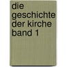 Die Geschichte der Kirche Band 1 by Richard Niedermeier