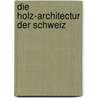 Die Holz-Architectur Der Schweiz by Gladbach Ernst