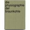 Die Physiographie der Braunkohle door Friedrich Zincken Carl