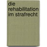 Die Rehabilitation im Strafrecht door Delaquis Ernst