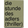 Die Stunde des Adlers (Thriller) by Markus A. Will