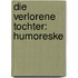Die Verlorene Tochter: Humoreske