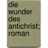 Die Wunder Des Antichrist; Roman