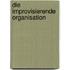 Die improvisierende Organisation