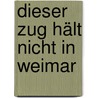 Dieser Zug hält nicht in Weimar by André Kudernatsch