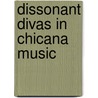 Dissonant Divas in Chicana Music door Deborah R. Vargas