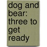 Dog And Bear: Three To Get Ready door Laura Vaccaro Seeger