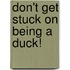 Don't Get Stuck on Being a Duck!