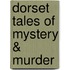 Dorset Tales of Mystery & Murder
