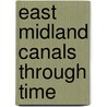 East Midland Canals Through Time by Ray Shill