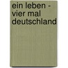 Ein Leben - Vier Mal Deutschland door Friedrich Wolff