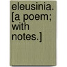Eleusinia. [A poem; with notes.] door Onbekend