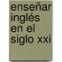 Enseñar Inglés En El Siglo Xxi