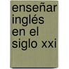 Enseñar Inglés En El Siglo Xxi door MaríA. Cármen Pérez Llantada