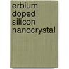Erbium Doped Silicon Nanocrystal door Md. Tanbir Hasan