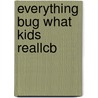 Everything Bug What Kids Reallcb door Cherie Winner