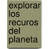Explorar Los Recuros del Planeta