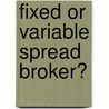 Fixed or Variable Spread Broker? by Ali Hashemifar