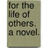 For the Life of Others. A novel.