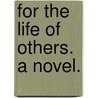 For the Life of Others. A novel. door G. Cardella
