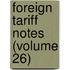 Foreign Tariff Notes (Volume 26)