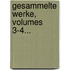 Gesammelte Werke, Volumes 3-4...