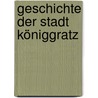 Geschichte der Stadt Königgratz door Joseph Biener Von Bienenberg Karl