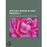 Goethes Werke in Zwei B Nden (1) by Von Johann Wolfgang Goethe