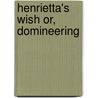 Henrietta's Wish Or, Domineering door Charlotte Mary Yonge