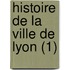 Histoire de La Ville de Lyon (1)