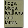 Hogs, Blogs, Leathers and Lattes door William E. Thompson