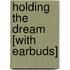 Holding the Dream [With Earbuds]