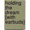 Holding the Dream [With Earbuds] by Nora Roberts