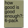 How Good Is Good Enough?: 6-Pack door Andy Stanley