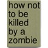 How Not to Be Killed by a Zombie