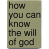 How You Can Know the Will of God by Kenneth E. Hagin