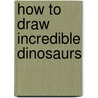 How to Draw Incredible Dinosaurs door Kristen McCurry