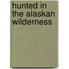Hunted in the Alaskan Wilderness door Lee Roddy