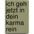 Ich geh jetzt in dein Karma rein