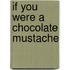 If You Were a Chocolate Mustache