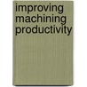 Improving Machining Productivity door Huseyin Erdim