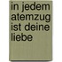 In jedem Atemzug ist deine Liebe