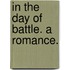 In the Day of Battle. A romance.